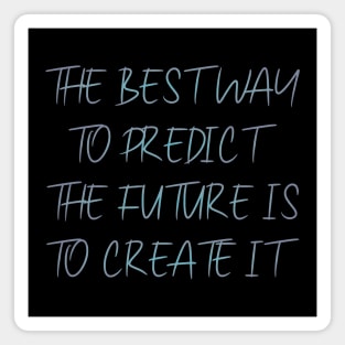 The best way to predict the future is to create it Magnet